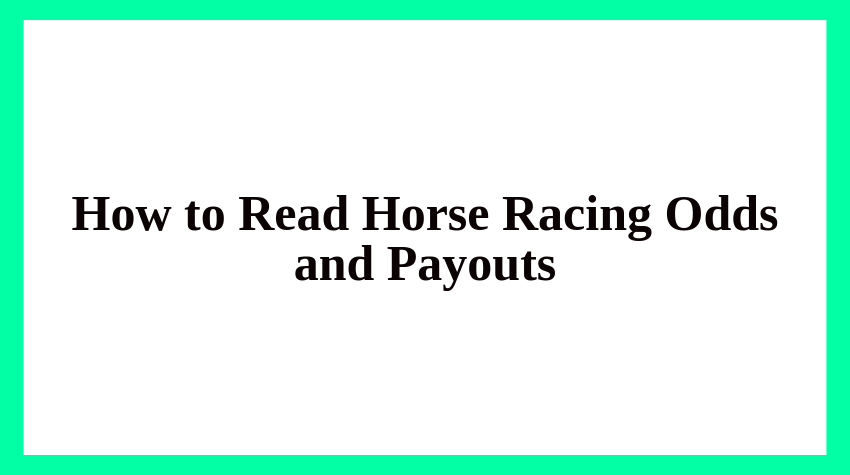 How to Read Horse Racing Odds and Payouts