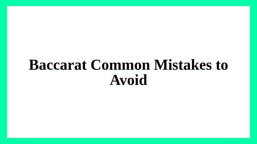 Baccarat Common Mistakes to Avoid