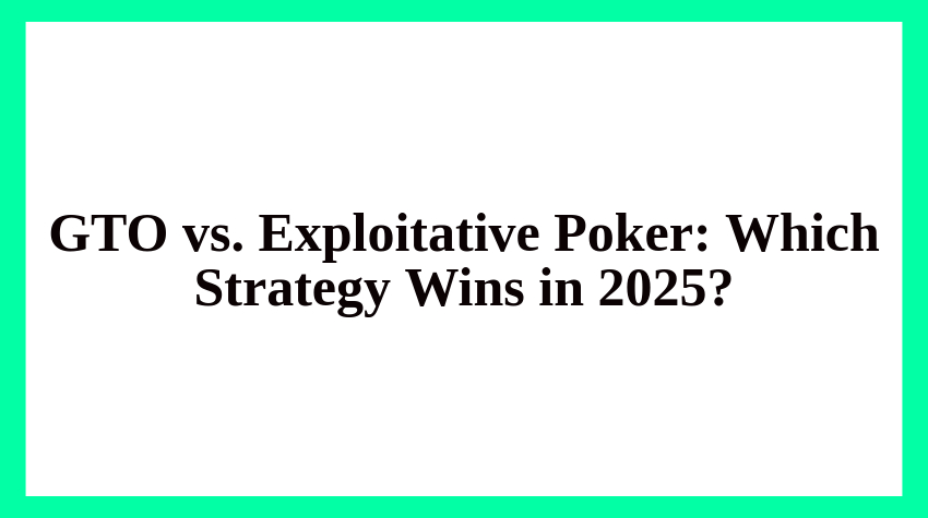 GTO vs. Exploitative Poker