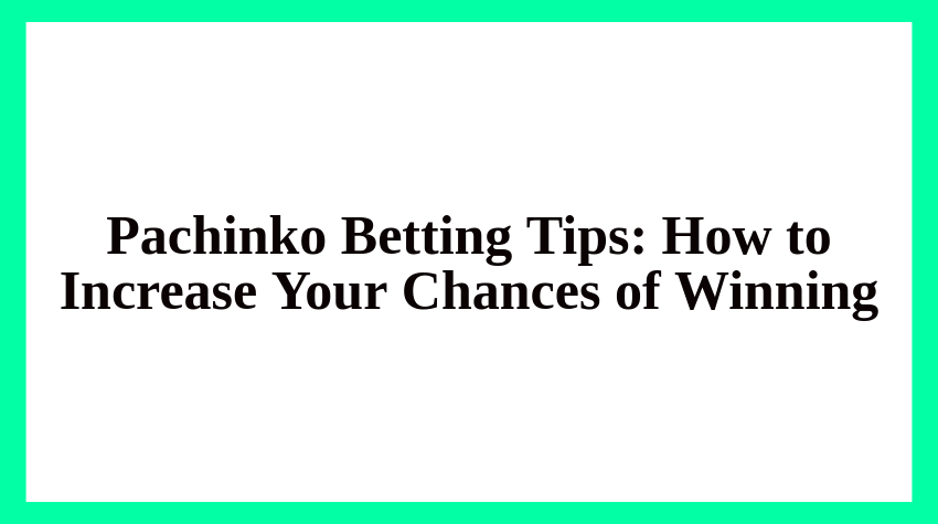 Pachinko Betting Tips for Better Wins