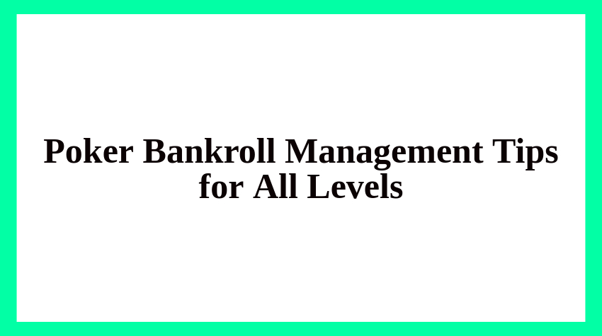 Poker Bankroll Management Tips for All Levels