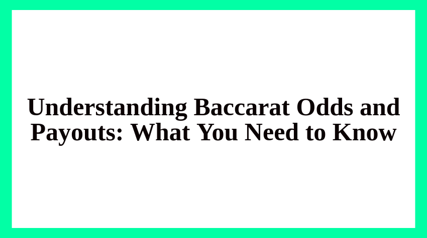 Understanding Baccarat Odds and Payouts