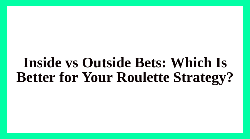 Casino Savvy - Inside vs Outside Bets in Roulette