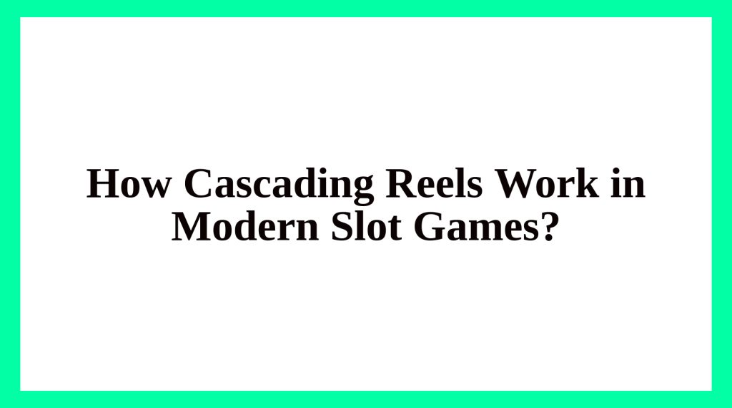 How Cascading Reels Work in Modern Slot Games